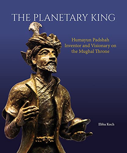 Planetary King : Humayun Padshah, Inventor and Visionary on the Mughal Throne [Hardcover]