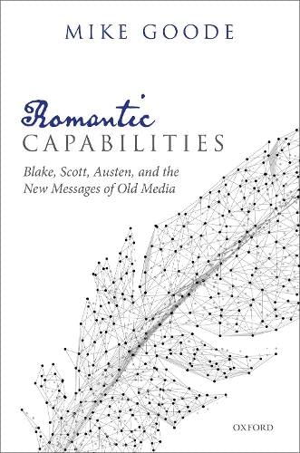 Romantic Capabilities: Blake, Scott, Austen, and the New Messages of Old Media [Hardcover]