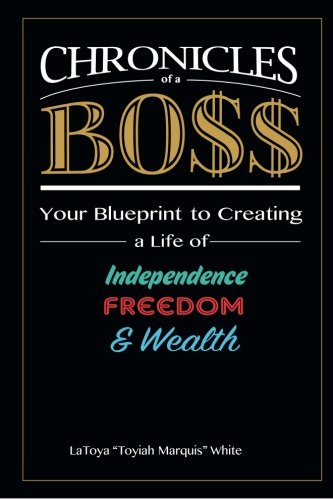 Chronicles Of A Boss Your Blueprint To Creating A Life Of Independence, Freedom [Paperback]