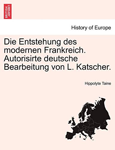 Die Entstehung des modernen Frankreich. Autorisirte deutsche Bearbeitung von L.  [Paperback]