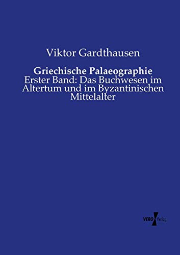 Griechische Palaeographie Erster Band Das Buchesen Im Altertum Und Im Byzanti [Paperback]