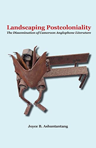 Landscaping Postcoloniality. The Dissemination Of Cameroon Anglophone Literature [Paperback]