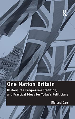 One Nation Britain History, the Progressive Tradition, and Practical Ideas for  [Hardcover]