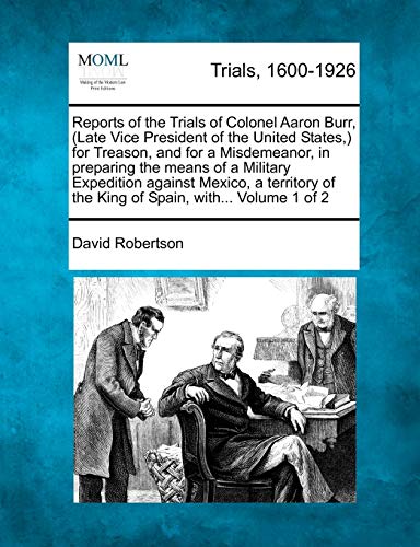 Reports Of The Trials Of Colonel Aaron Burr, (late Vice President Of The United  [Paperback]