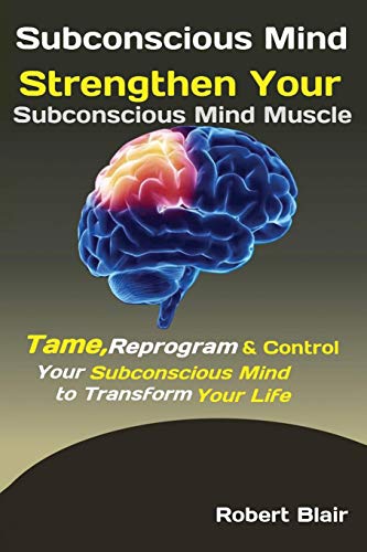 Subconscious Mind  Strengthen Your Subconscious Mind Muscle Tame, Reprogram an [Paperback]