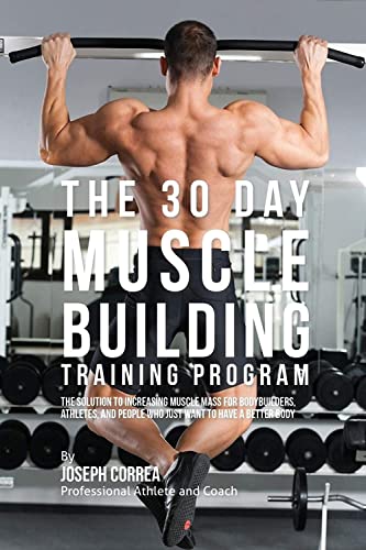 The 30 Day Muscle Building Training Program The Solution To Increasing Muscle M [Paperback]