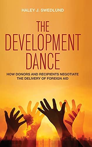 The Development Dance How Donors And Recipients Negotiate The Delivery Of Forei [Hardcover]