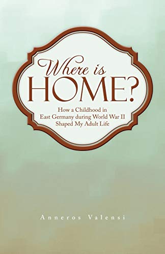 Where Is Home Ho A Childhood In East Germany During World War Ii Shaped My Ad [Paperback]