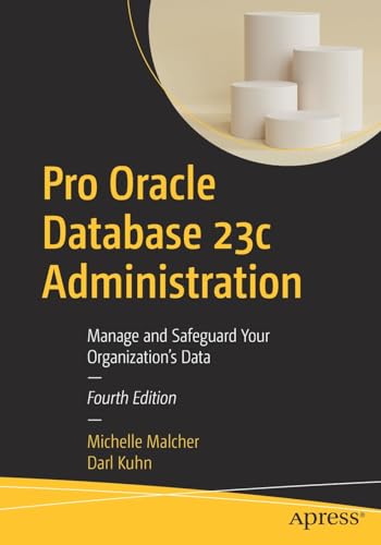 Pro Oracle Database 23c Administration: Manage and Safeguard Your Organizations [Paperback]