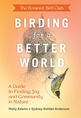 The Feminist Bird Club's Birding for a Better World: A Guide to Finding Joy  [Paperback]