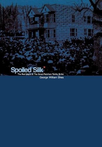 Spoiled Silk The Red Mayor and the Great Paterson Textile Strike [Hardcover]