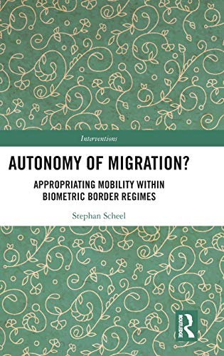 Autonomy of Migration Appropriating Mobility within Biometric Border Regimes [Hardcover]