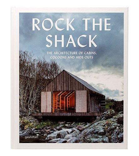 Rock the Shack: The Architecture of Cabins, Cocoons and Hide-Outs [Hardcover]