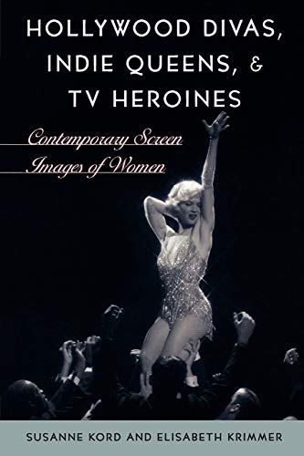 Hollywood Divas, Indie Queens, and TV Heroines: Contemporary Screen Images of Wo [Paperback]