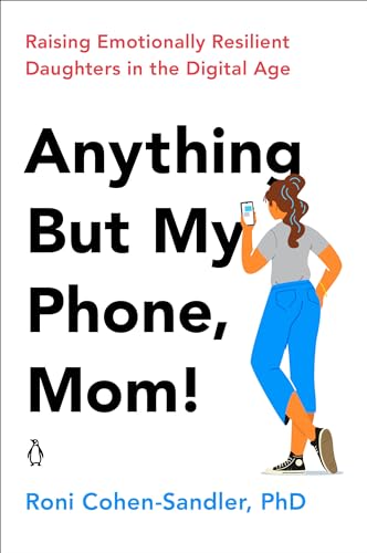 Anything But My Phone, Mom!: Raising Emotionally Resilient Daughters in the Digi [Paperback]