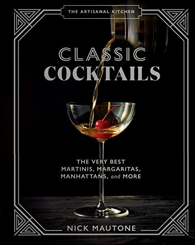 The Artisanal Kitchen: Classic Cocktails: The Very Best Martinis, Margaritas, Ma [Hardcover]