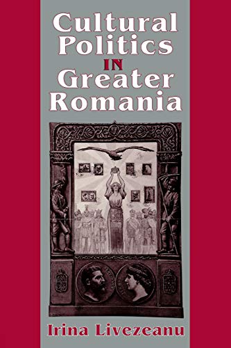 Cultural Politics In Greater Romania Regionalism, Nation Building, And Ethnic S [Paperback]