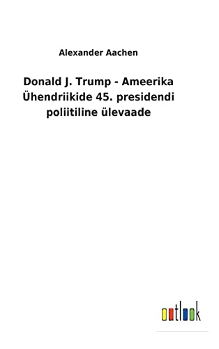 Donald J. Trump - Ameerika Uhendriikide 45. Presidendi Poliitiline Ulevaade