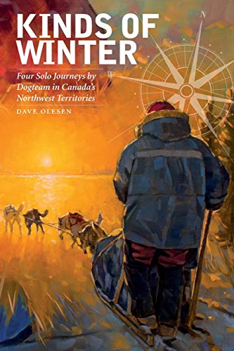 Kinds of Winter Four Solo Journeys by Dogteam in Canadas Northest Territories [Paperback]