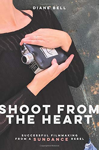 Shoot from the Heart: Successful Filmmaking from a Sundance Rebel [Paperback]