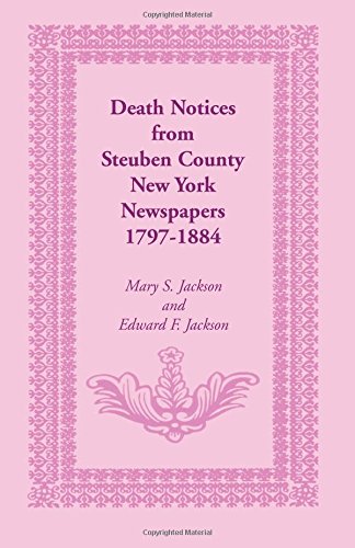 Death Notices From Steuben County, Ne York Nespapers, 1797-1884 [Paperback]