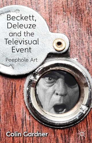 Beckett, Deleuze and the Televisual Event: Peephole Art [Hardcover]