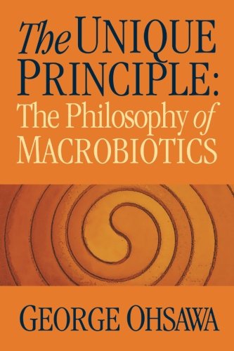 The Unique Principle The Philosophy Of Macrobiotics [Paperback]