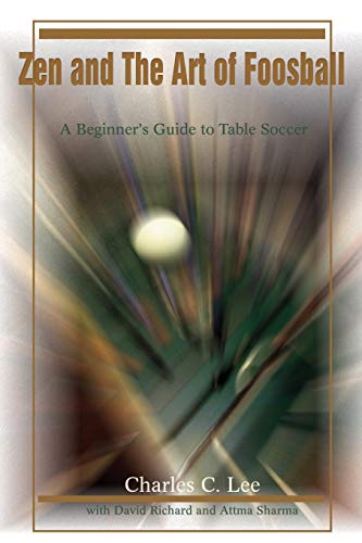 Zen And The Art Of Foosball A Beginner's Guide To Table Soccer [Paperback]