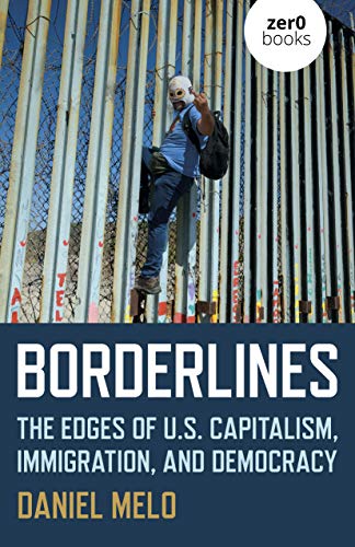 Borderlines: The Edges of US Capitalism, Immigration, And Democracy [Paperback]