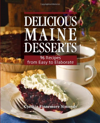 Delicious Maine Desserts: 108 Recipes, from Easy to Elaborate [Paperback]