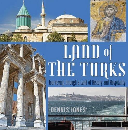 Land of the Turks: Journeying through a Land of History and Hospitality [Paperback]