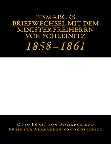 Bismarcks Briefechsel Mit Dem Minister Freiherrn Von Schleinitz 1858 Bis 1861  [Paperback]