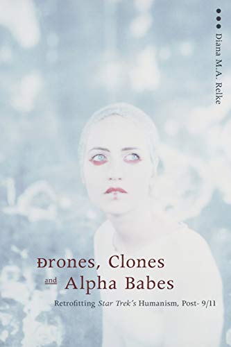 Drones, Clones, and Alpha Babes Retrofitting Star Trek&39s Humanism, Post -9/ [Paperback]