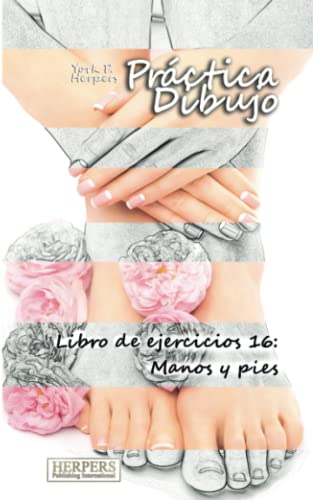 Prctica Dibujo - Libro De Ejercicios 16 Manos Y Pies (volume 16) (spanish Edit [Paperback]