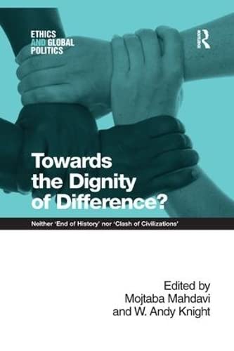 Toards the Dignity of Difference Neither 'End of History' nor 'Clash of Civil [Paperback]