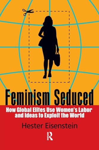 Feminism Seduced: How Global Elites Use Women's Labor and Ideas to Exploit the W [Paperback]