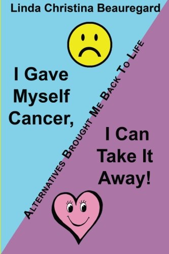 I Gave Myself Cancer, I Can Take It Aay Alternatives Brought Me Back To Life [Paperback]