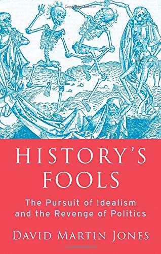 History's Fools The Pursuit of Idealism and the Revenge of Politics [Hardcover]