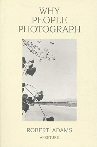 Robert Adams: Why People Photograph: Selected Essays And Reviews [Paperback]