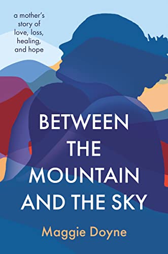 Between the Mountain and the Sky: A Mothers Story of Love, Loss, Healing, and H [Hardcover]