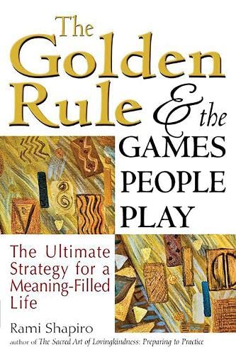 The Golden Rule and the Games People Play: The Ultimate Strategy for a Meaning-F [Paperback]