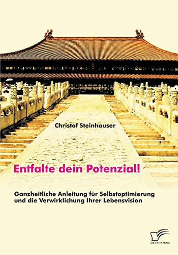 Entfalte Dein Potenzial Ganzheitliche Anleitung Fur Selbstoptimierung Und Die V [Paperback]