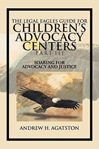 Legal Eagles Guide for Children's Advocacy Centers Part Iii  Soaring for Advoca [Paperback]