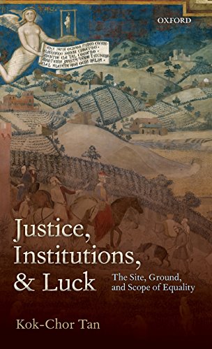 Justice, Institutions, and Luck The Site, Ground, and Scope of Equality [Hardcover]