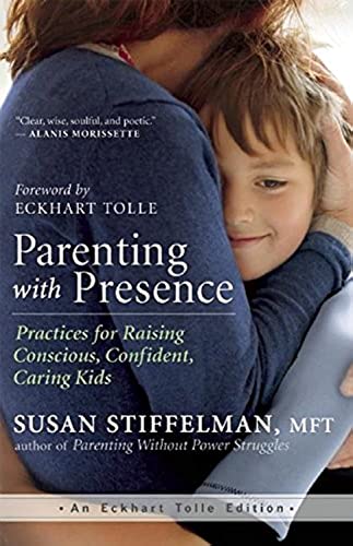 Parenting with Presence: Practices for Raising Conscious, Confident, Caring Kids [Paperback]