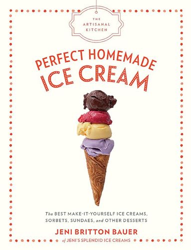 The Artisanal Kitchen: Perfect Homemade Ice Cream: The Best Make-It-Yourself Ice [Hardcover]