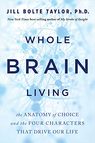 Whole Brain Living: The Anatomy of Choice and the Four Characters That Drive Our [Hardcover]