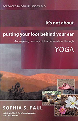 It's Not About Putting Your Foot Behind Your Ear An Inspiring Journey Of Transf [Paperback]