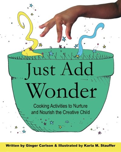 Just Add Wonder Cooking Activities To Nurture & Nourish The Creative Child (the [Paperback]