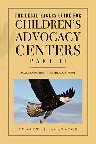 Legal Eagles Guide for Children's Advocacy Centers, Part Ii  Soaring Confidentl [Paperback]